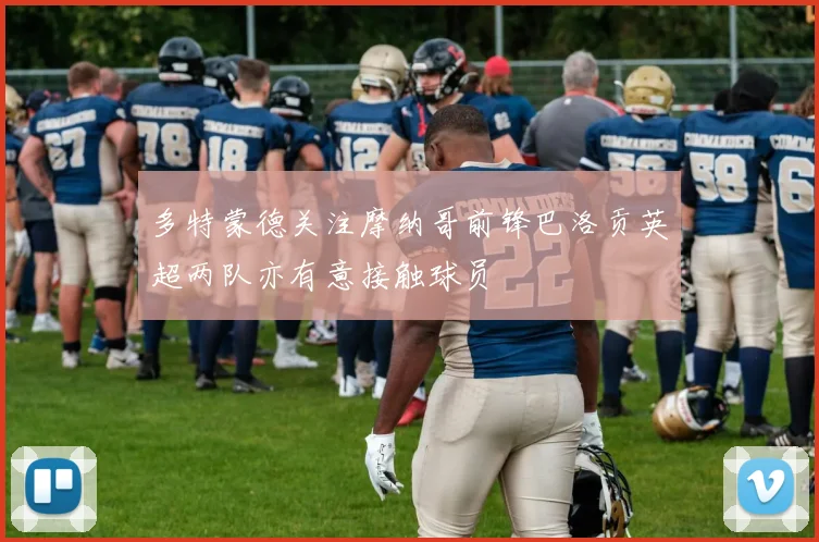 多特蒙德关注摩纳哥前锋巴洛贡英超两队亦有意接触球员